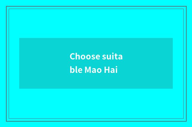 Choose suitable Mao Hai