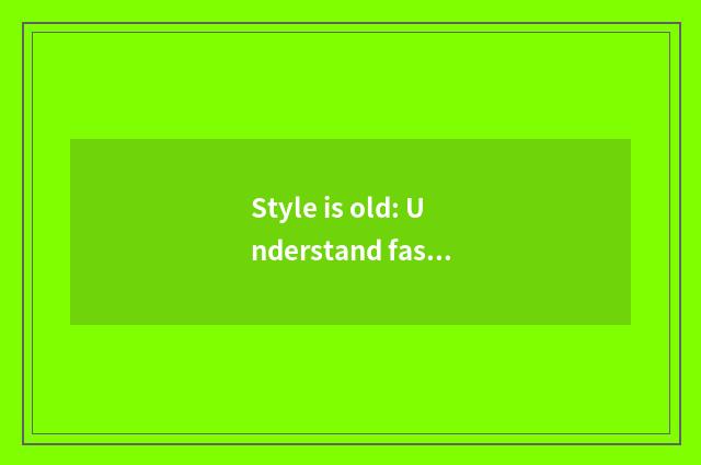 Style is old: Understand fashionable essence