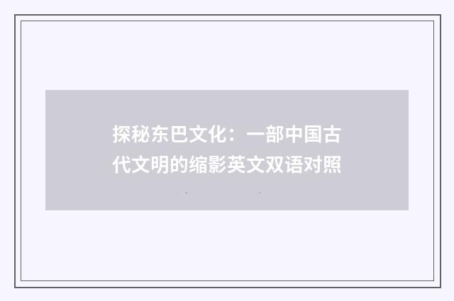 探秘东巴文化：一部中国古代文明的缩影英文双语对照