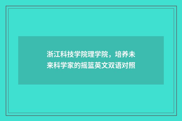 浙江科技学院理学院，培养未来科学家的摇篮英文双语对照