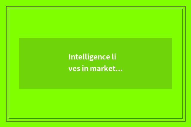 Intelligence lives in market current situation