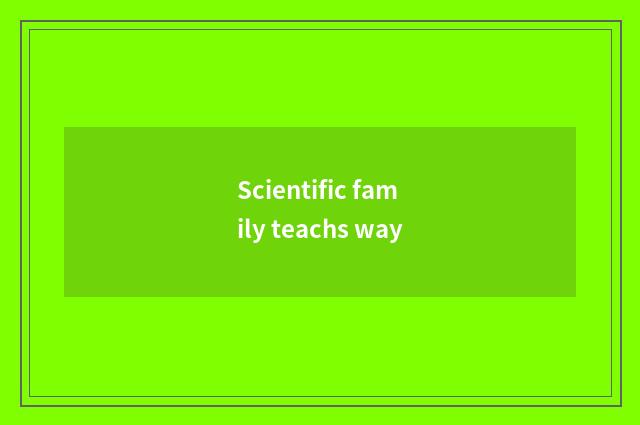 Scientific family teachs way