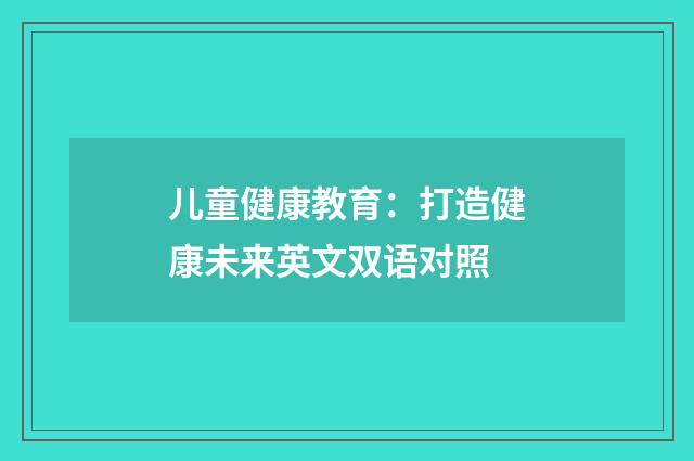 儿童健康教育：打造健康未来英文双语对照