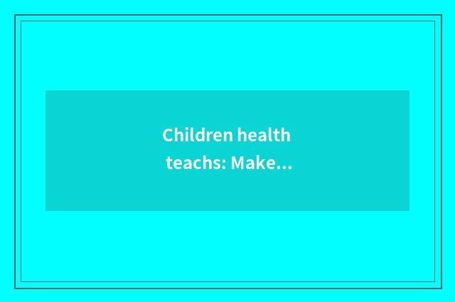 Children health teachs: Make healthy future