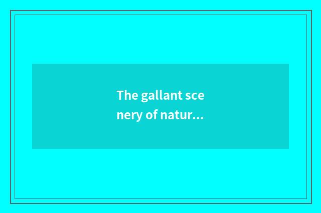The gallant scenery of nature