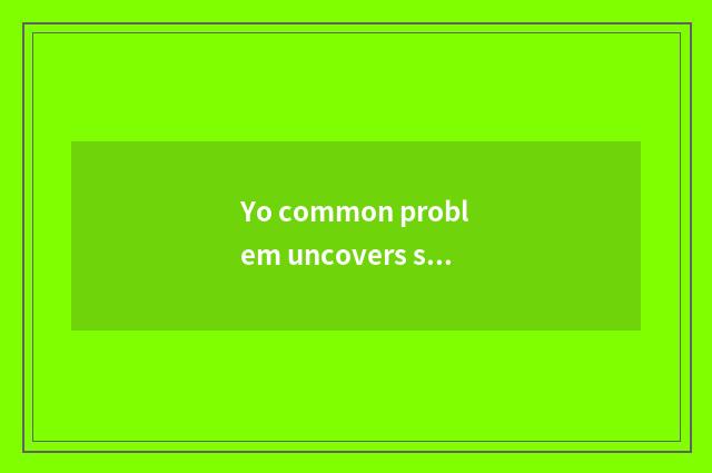 Yo common problem uncovers secret greatly