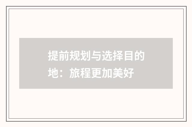 提前规划与选择目的地：旅程更加美好