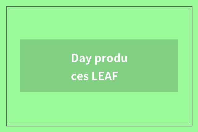 Day produces LEAF