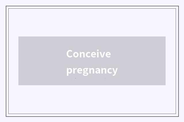 Conceive pregnancy