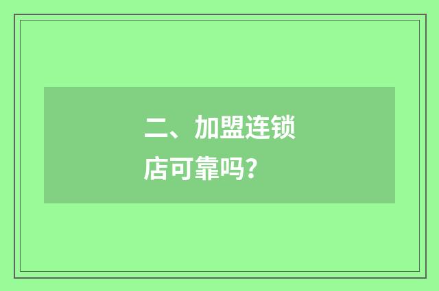 二、加盟连锁店可靠吗？