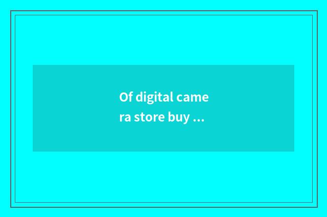 Of digital camera store buy a note