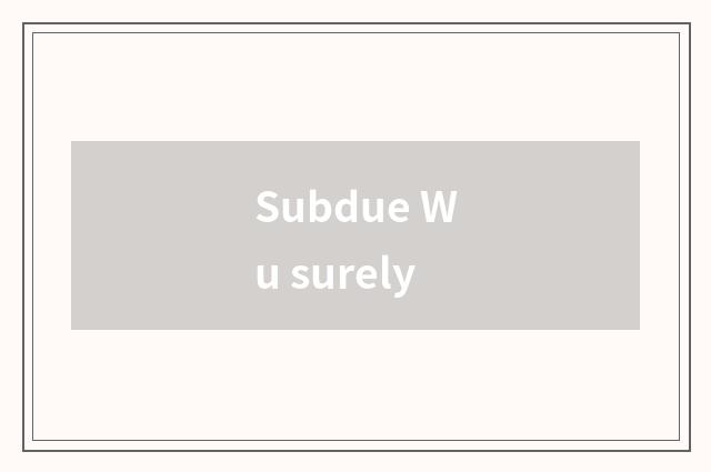 Subdue Wu surely
