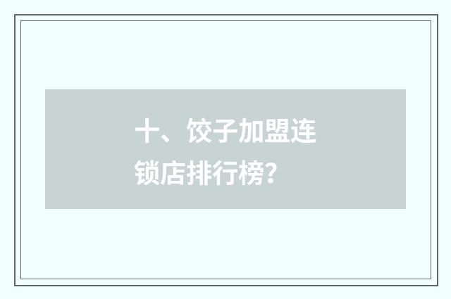 十、饺子加盟连锁店排行榜？
