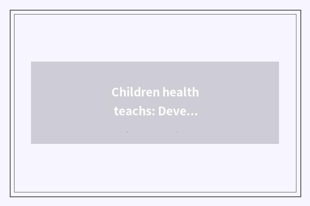 Children health teachs: Develop the life style of child health