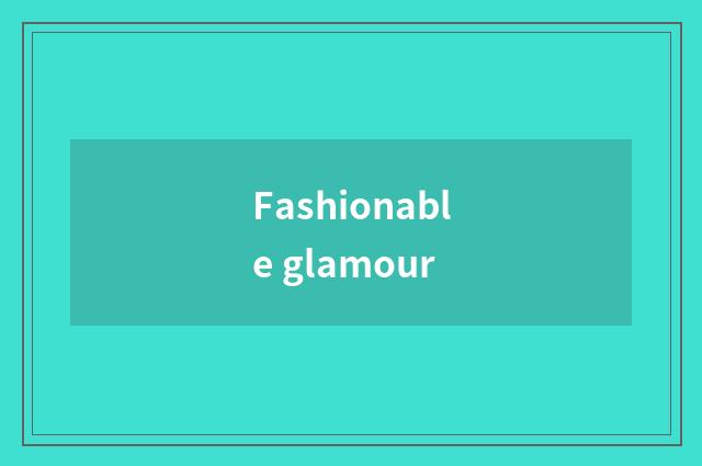 Fashionable glamour