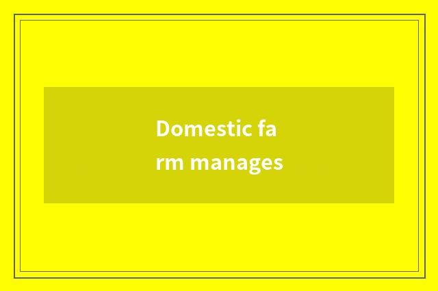 Domestic farm manages