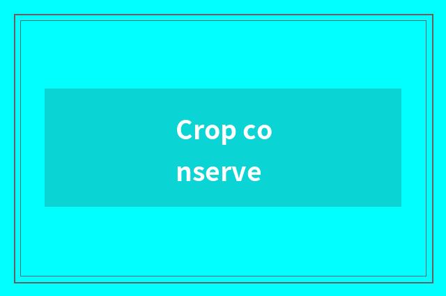 Crop conserve