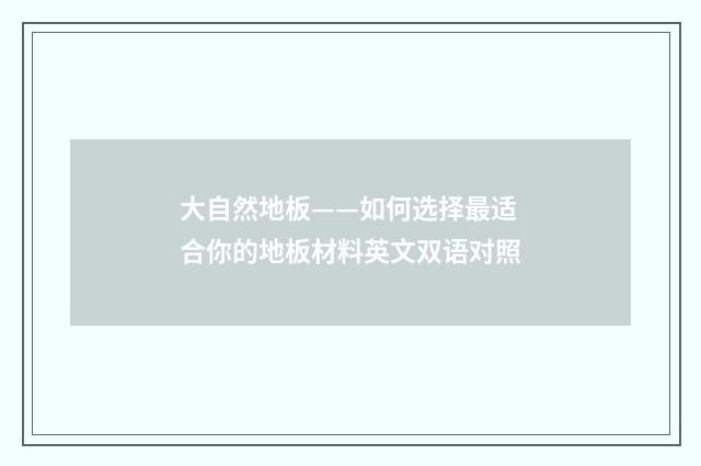 大自然地板——如何选择最适合你的地板材料英文双语对照