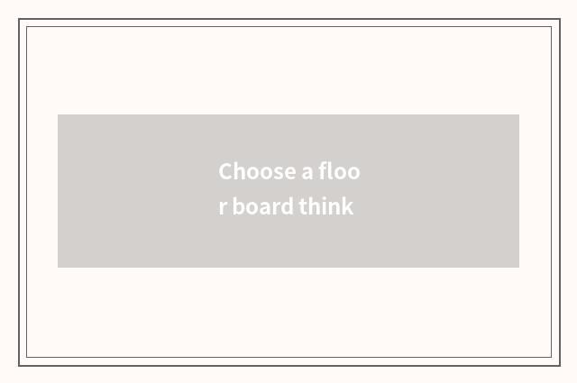 Choose a floor board think