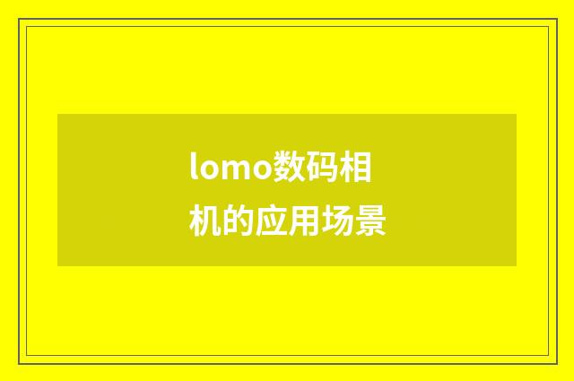 lomo数码相机的应用场景
