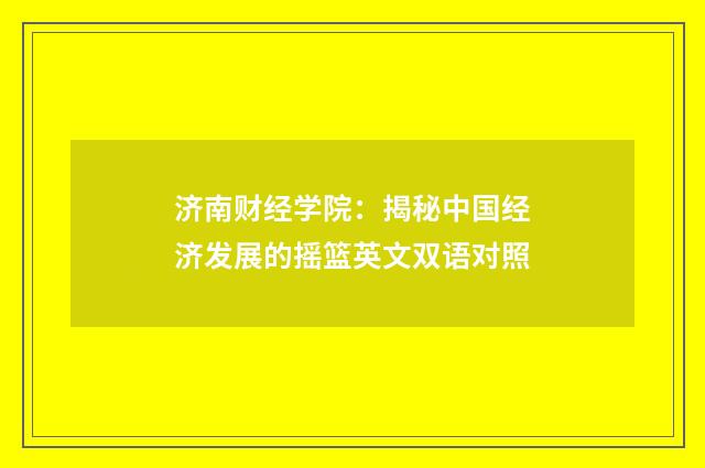 济南财经学院：揭秘中国经济发展的摇篮英文双语对照