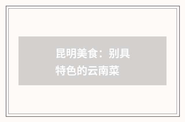 昆明美食：别具特色的云南菜