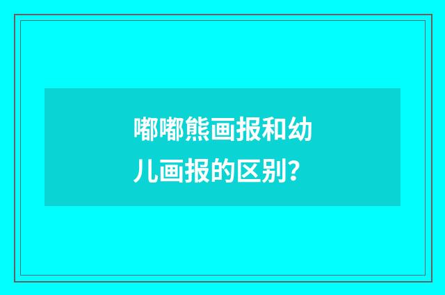 嘟嘟熊画报和幼儿画报的区别？