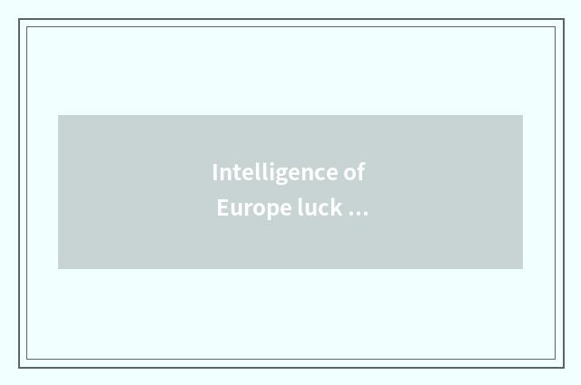 Intelligence of Europe luck rich lives in systematic application setting