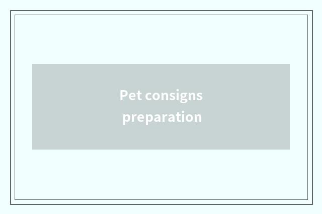 Pet consigns preparation
