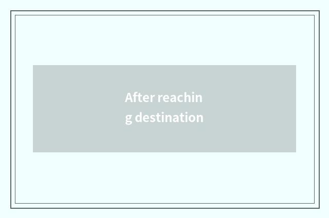 After reaching destination