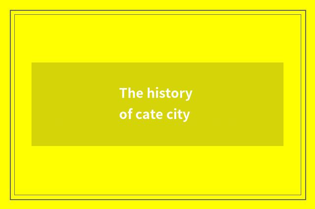 The history of cate city