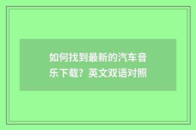 如何找到最新的汽车音乐下载？英文双语对照
