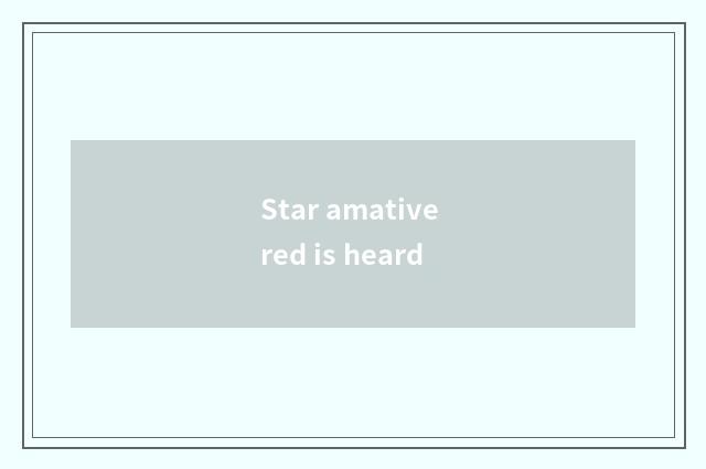 Star amative red is heard