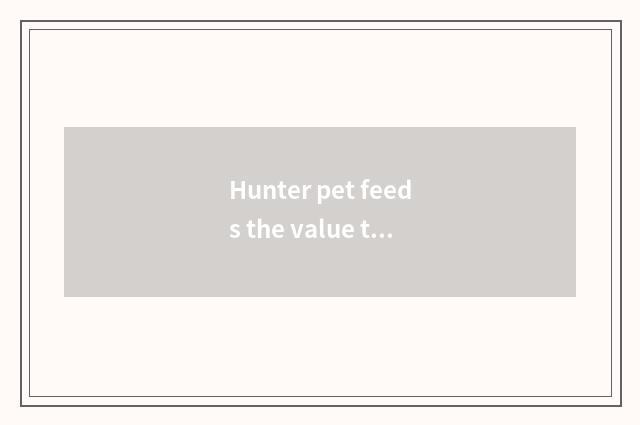 Hunter pet feeds the value that eat