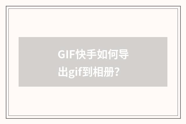 GIF快手如何导出gif到相册？