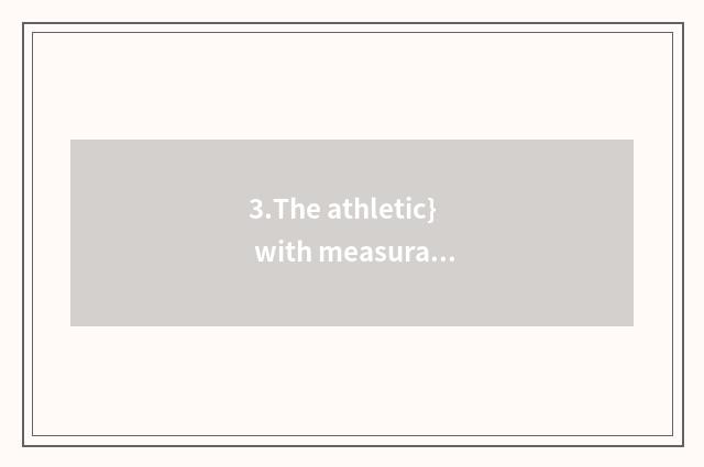 3.The athletic} with measurable {