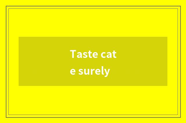 Taste cate surely