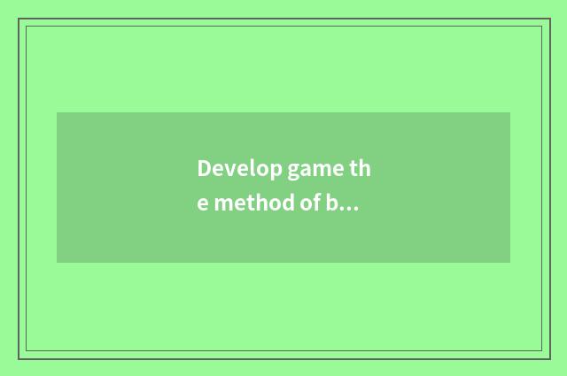 Develop game the method of bold general