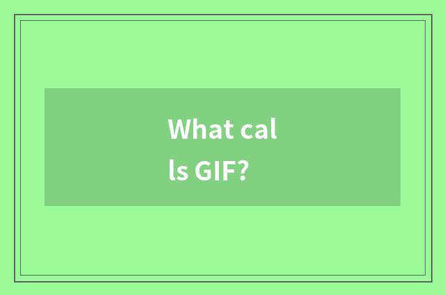 What calls GIF?