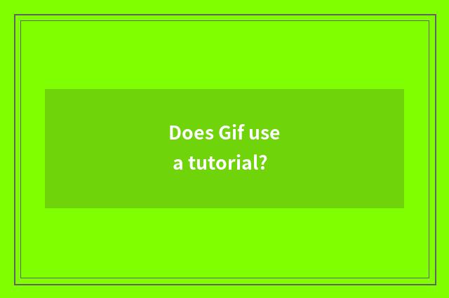 Does Gif use a tutorial?