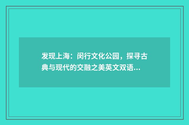 发现上海：闵行文化公园，探寻古典与现代的交融之美英文双语对照