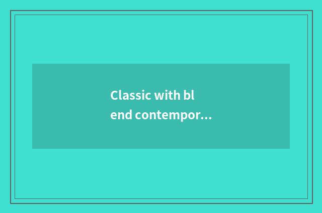 Classic with blend contemporarily