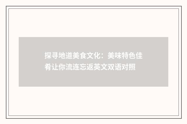 探寻地道美食文化：美味特色佳肴让你流连忘返英文双语对照