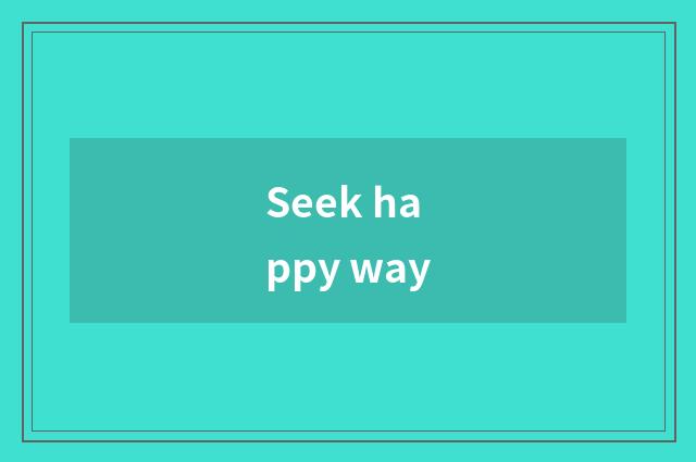 Seek happy way