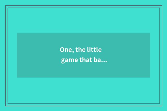 One, the little game that battle marks similar Milaji?