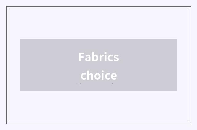 Fabrics choice