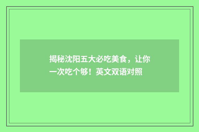 揭秘沈阳五大必吃美食，让你一次吃个够！英文双语对照