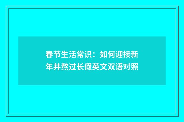 春节生活常识：如何迎接新年并熬过长假英文双语对照