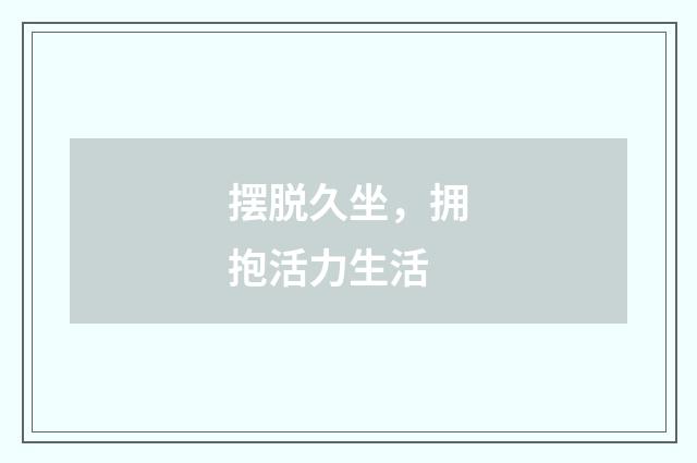 摆脱久坐，拥抱活力生活