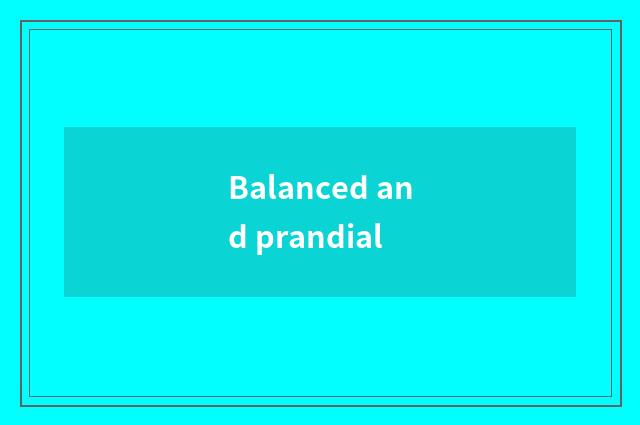 Balanced and prandial
